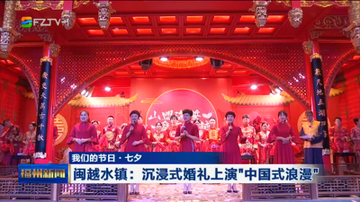 我们的节日·七夕 闽越水镇：沉浸式婚礼上演“中国式浪漫”