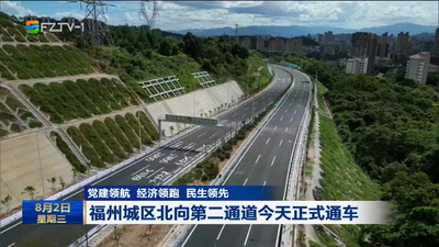 党建领航 经济领跑 民生领先 福州城区北向第二通道今天正式通车