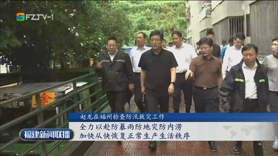 赵龙在福州检查防汛救灾工作 全力以赴防暴雨防地灾防内涝 加快从快恢复正常生产生活秩序