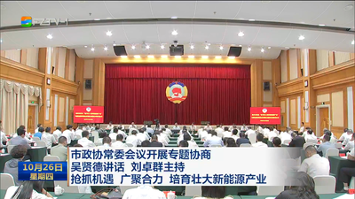 市政协常委会议开展专题协商 吴贤德讲话 刘卓群主持 抢抓机遇 广聚合力 培育壮大新能源产业