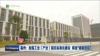 福州：加强工业（产业）园区标准化建设 释放“磁吸效应”