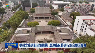 福州文庙明起闭馆修缮 周边街区将进行综合整治提升