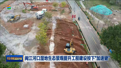 闽江河口湿地生态景观提升工程建设按下“加速键”