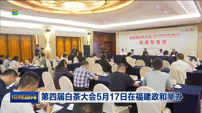 第四届白茶大会5月17日在福建政和举办
