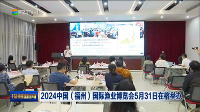 2024中国（福州）国际渔业博览会5月31日在榕举办