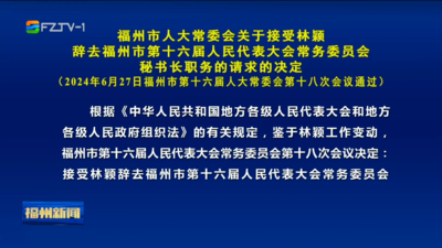 福州市人大常委会关于接受林颖辞去福州市第十六届人民代表大会常务委员会秘书长职务的请求的决定