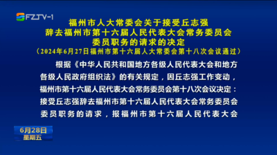 福州市人大常委会关于接受丘志强辞去福州市第十六届人民代表大会常务委员会委员职务的请求的决定