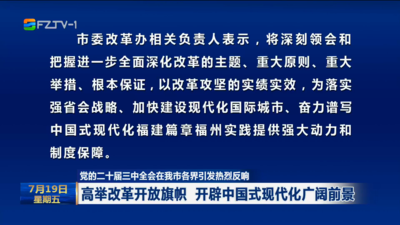 党的二十届三中全会在我市各界引发热烈反响 高举改革开放旗帜 开辟中国式现代化广阔前景