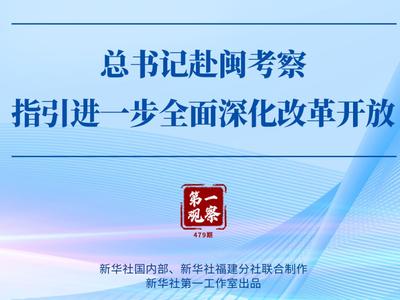 总书记赴闽考察指引进一步全面深化改革开放