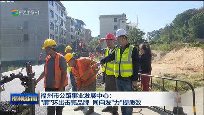 福州市公路事业发展中心：“廉”环出击亮品牌 同向发“力”提质效