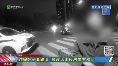 诈骗分子套路深 预设话术应对警方劝阻