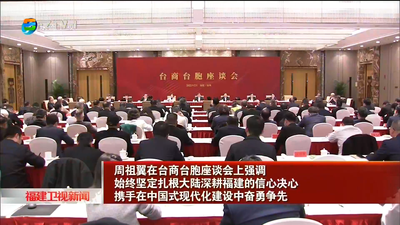 周祖翼在台商台胞座谈会上强调  始终坚定扎根大陆深耕福建的信心决心  携手在中国式现代化建设中奋勇争先