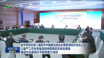 省市领导在第八届数字中国建设峰会全要素演练评估会上强调 以最严工作标准最佳精神面貌抓实峰会筹备 确保办出更高水平取得更大成效