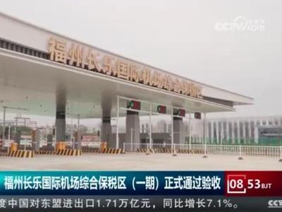 央视关注：福州长乐国际机场综合保税区（一期）正式通过验收