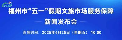 直播回看 | 福州市“五一”假期文旅市场服务保障新闻发布会