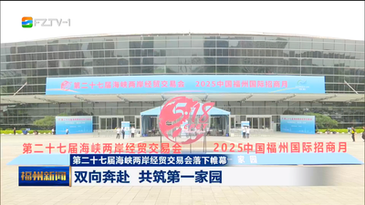 第二十七届海峡两岸经贸交易会落下帷幕 双向奔赴 共筑第一家园