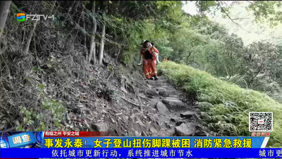 事发永泰！女子登山扭伤脚踝被困 消防紧急救援