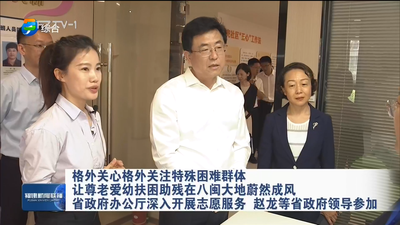 格外关心格外关注特殊困难群体 让尊老爱幼扶困助残在八闽大地蔚然成风 省政府办公厅深入开展志愿服务 赵龙等省政府领导参加
