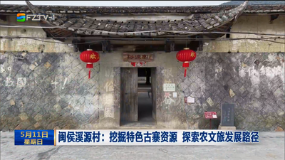 闽侯溪源村：挖掘特色古寨资源 探索农文旅发展路径