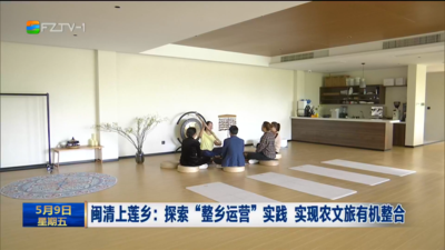 闽清上莲乡：探索“整乡运营”实践 实现农文旅有机整合