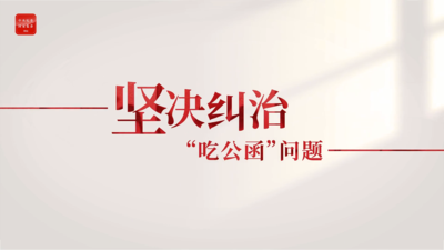 整治违规吃喝①坚决纠治“吃公函”问题