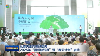 从春天走向美好明天 2025年“福州助残月”暨“春天计划”启动