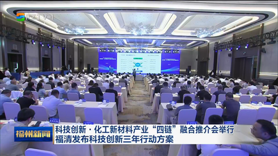 科技创新·化工新材料产业“四链”融合推介会举行 福清发布科技创新三年行动方案
