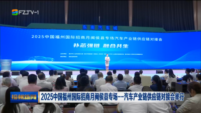 2025中国福州国际招商月闽侯县专场——汽车产业链供应链对接会举行