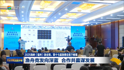 2025海峡（福州）渔业周、第十七届渔博会落下帷幕 渔舟竞发向深蓝 合作共赢谋发展 