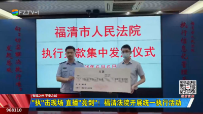 “执”击现场 直播“亮剑” ！福清法院开展统一执行活动