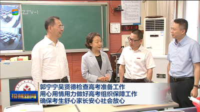 郭宁宁吴贤德检查高考准备工作 用心用情用力做好高考组织保障工作 确保考生舒心家长安心社会放心
