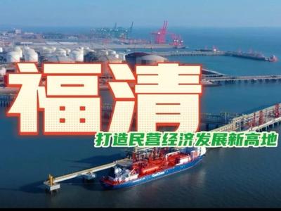 民营经济主题宣传作品展播丨福清市融媒体中心《打造民营经济发展新高地》