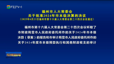 福州市人大常委会关于批准2024年市本级决算的决议