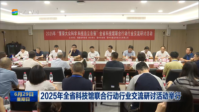 2025年全省科技馆联合行动行业交流研讨活动举行