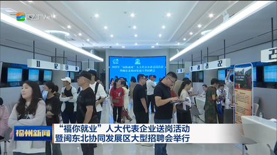 “福你就业”人大代表企业送岗活动暨闽东北协同发展区大型招聘会举行