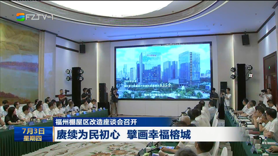 福州棚屋區(qū)改造座談會(huì)召開(kāi) 賡續(xù)為民初心 擘畫(huà)幸福榕城