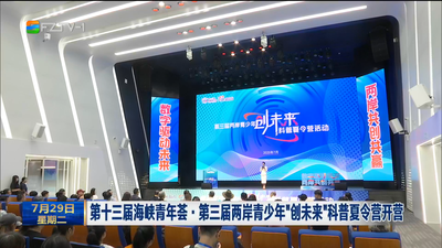 第十三届海峡青年荟·第三届两岸青少年“创未来”科普夏令营开营