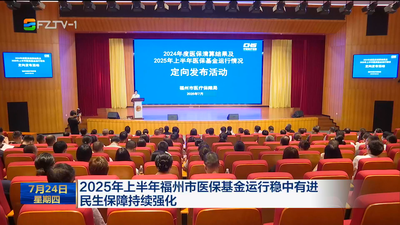 2025年上半年福州市医保基金运行稳中有进 民生保障持续强化