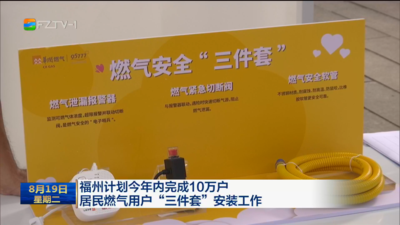 福州计划今年内完成10万户居民燃气用户“三件套”安装工作