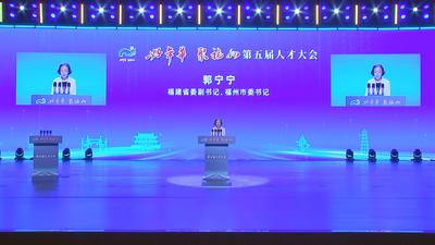 “好年华 聚福州”第五届人才大会举行 郭宁宁吴贤德出席 逐梦最好年华 共聚有福之州