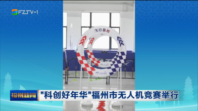 “科创好年华”福州市无人机竞赛举行