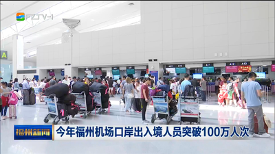 今年福州机场口岸出入境人员突破100万人次