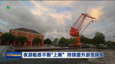 夜游船政不断“上新” 持续提升游览体验  