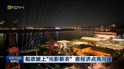 船政披上“光影新衣” 夜经济点亮马尾