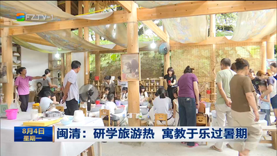 闽清：研学旅游热 寓教于乐过暑期