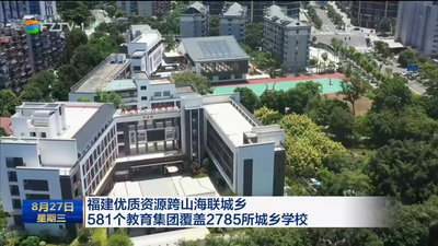 福建优质资源跨山海联城乡 581个教育集团覆盖2785所城乡学校