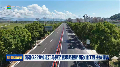 国道G228线连江马鼻至官坂路段路面改造工程主体通车