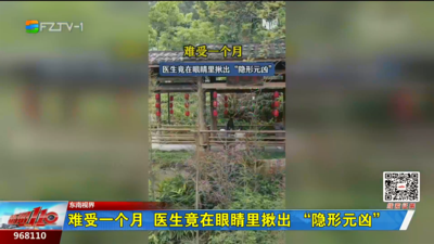 东南视界：难受一个月 医生竟在眼睛里揪出 “隐形元凶”