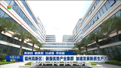 福州高新区：做强优势产业集群 加速发展新质生产力