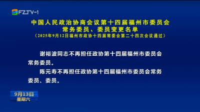 中国人民政治协商会议第十四届福州市委员会常务委员、委员变更名单
